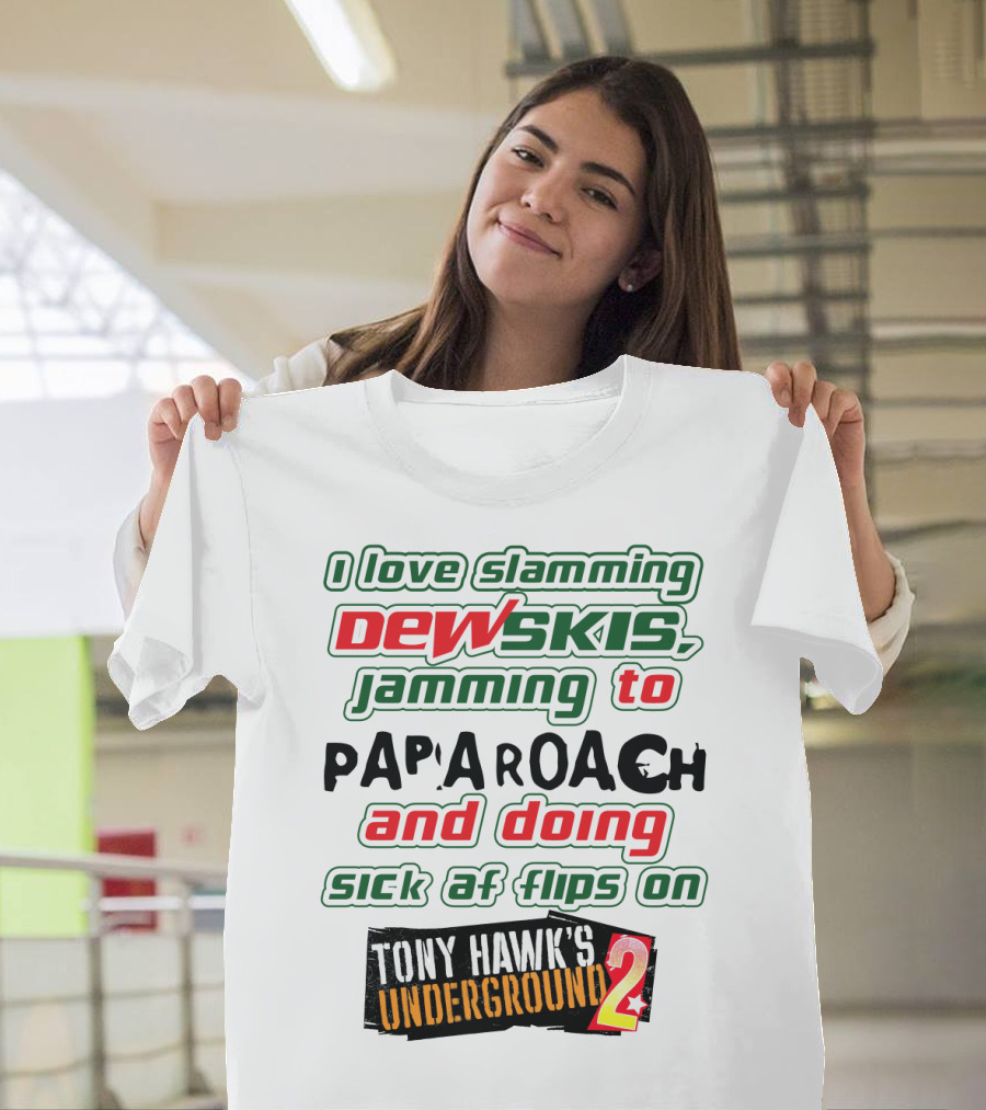 I Love Slamming Dewskis Jamming to Papa Roach and Doing Sick AF Flips on Tony Hawk's Underground 2 T-Shirt