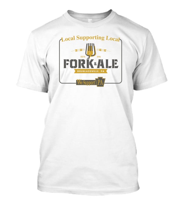 Local Supporting Local Fork And Ale Douglassville PA We Support PA T-Shirt