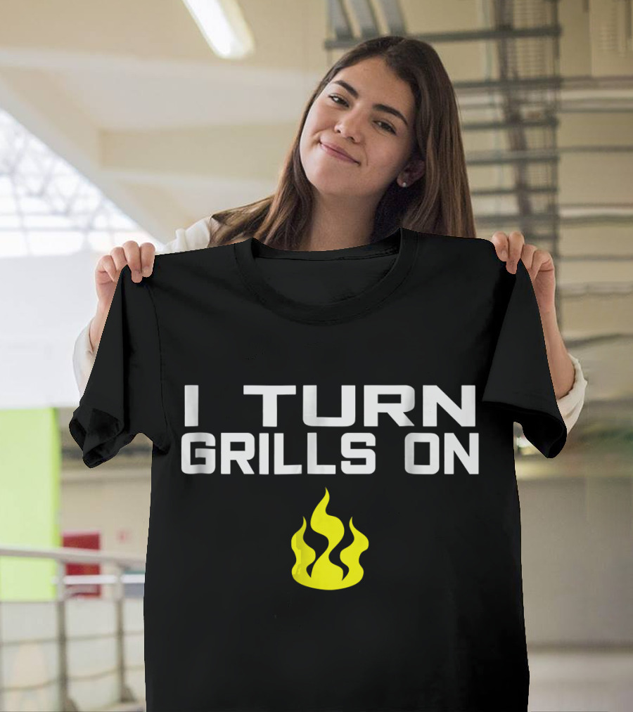 I Turn Grills On Funny BBQ Grilling Flame T-Shirt