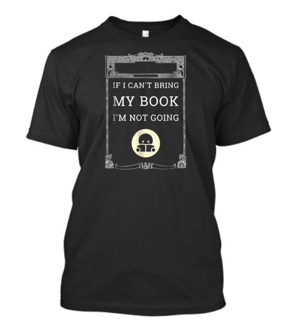 IF I CAN'T BRING MY BOOK I'M NOT GOING ROBOT DECOR FRAME T-Shirt