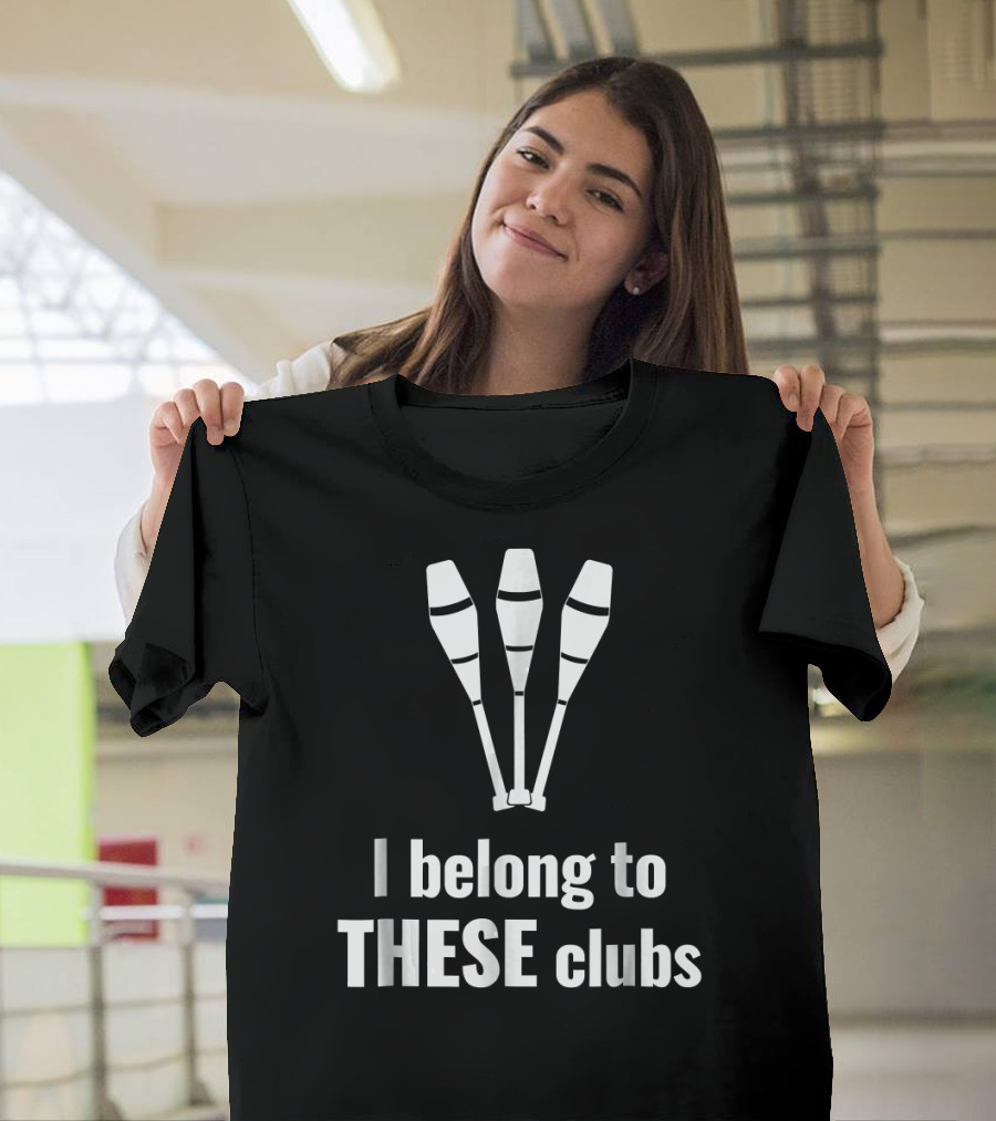 I Belong to These Clubs Juggling Act T-Shirt