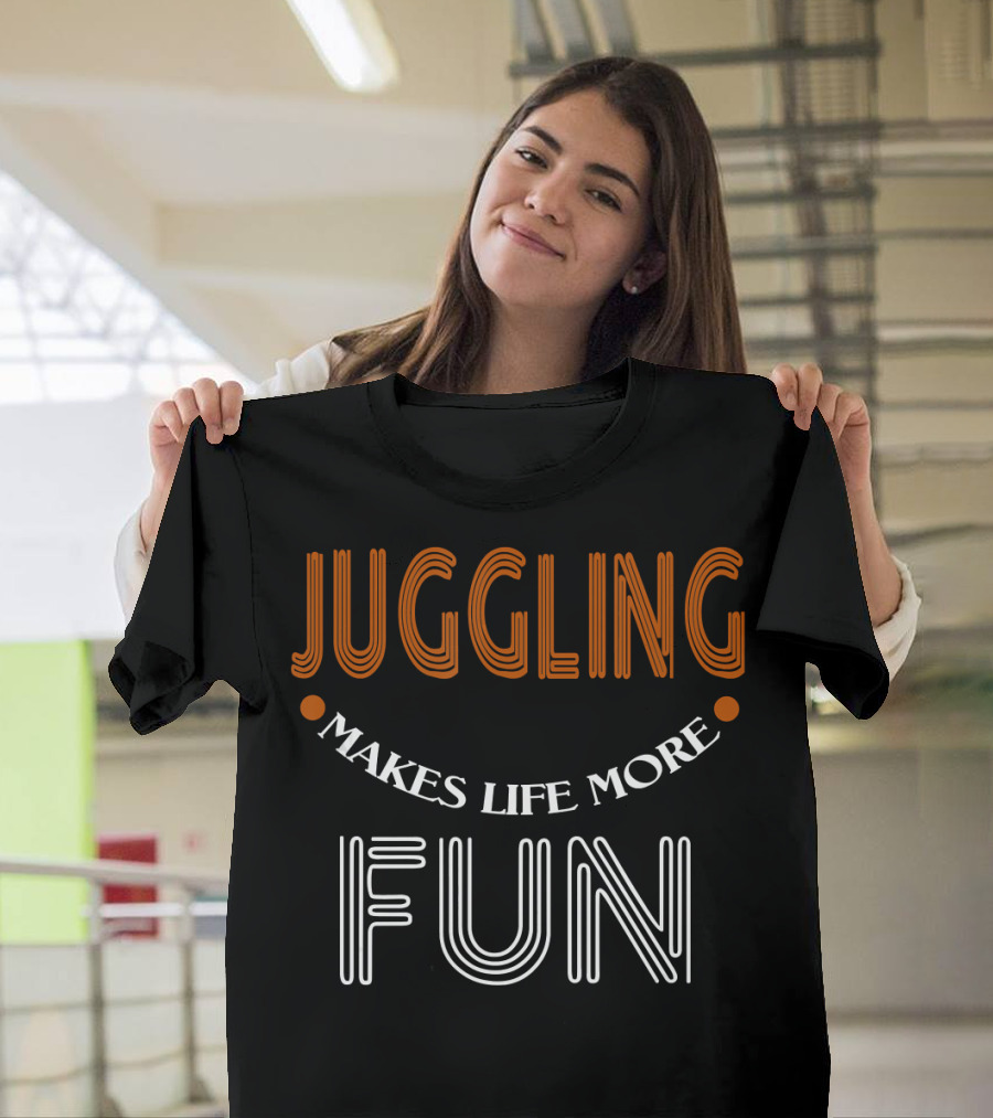 Juggling Makes Life More Fun T-Shirt