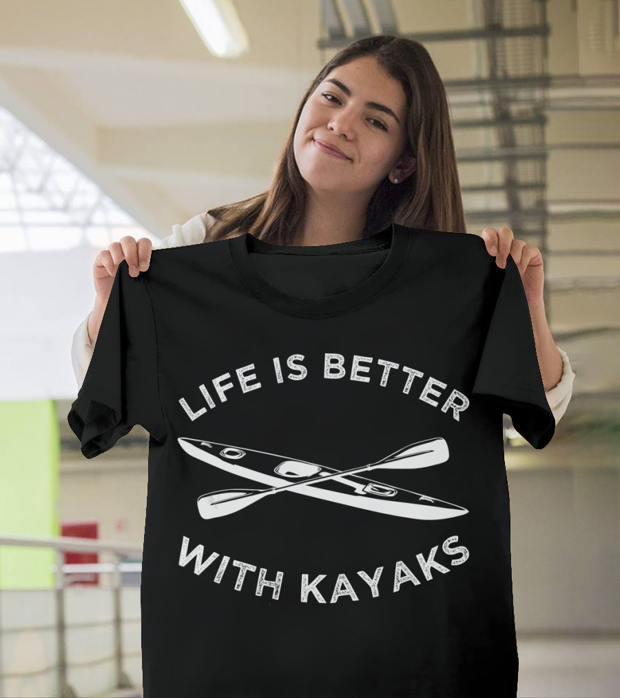 Life Is Better With Kayaks T-Shirt