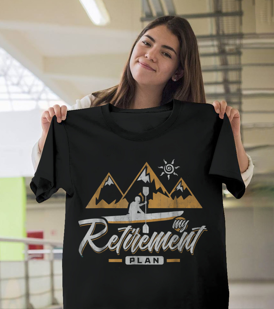 Kayaking My Retirement Plan Mountains Sun Paddle Adventure T-Shirt