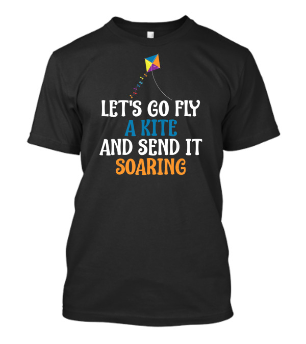 Let's Go Fly A Kite And Send It Soaring April National T-Shirt