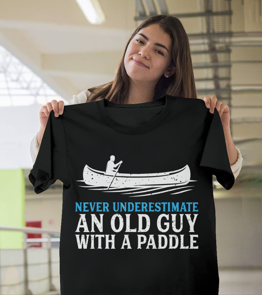 Never Underestimate an Old Guy with a Paddle Mens Funny Canoeing Humor T-Shirt