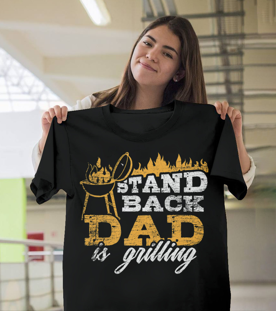 Stand Back Dad Is Grilling BBQ Flames and Grill T-Shirt