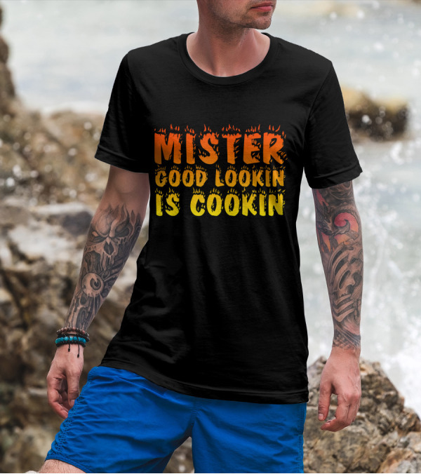 Mister Good Lookin Is Cookin Flame Text T-Shirt