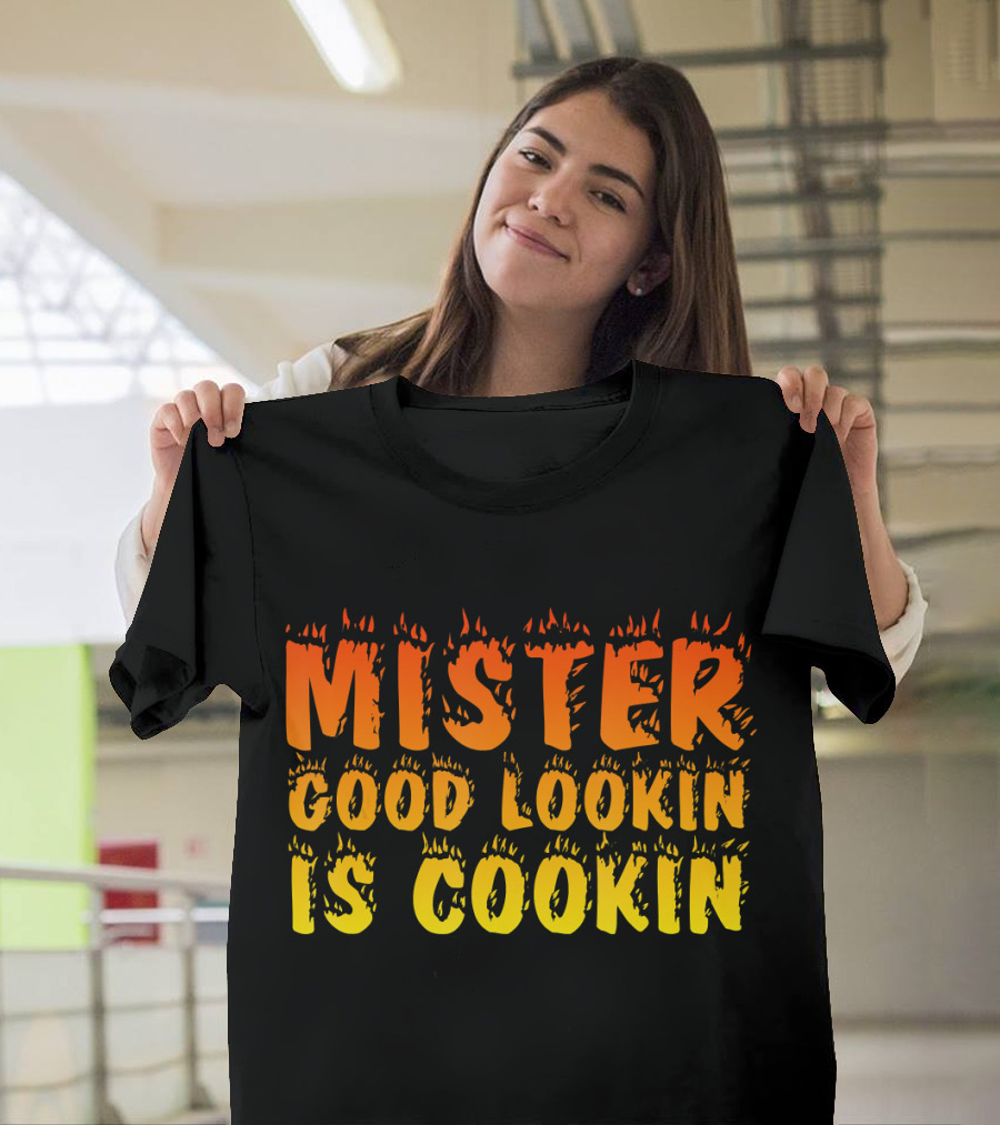 Mister Good Lookin is Cookin Flame Text T-Shirt