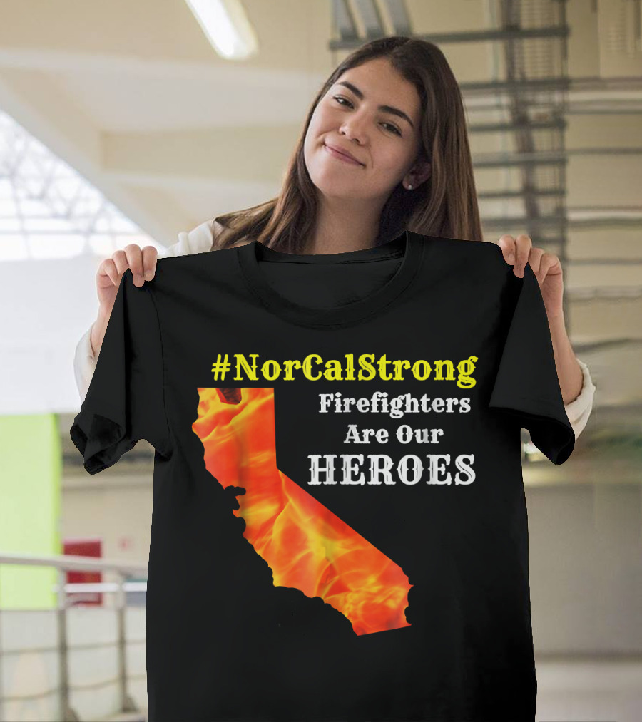 NorCalStrong Firefighters Are Our Heroes California T-Shirt