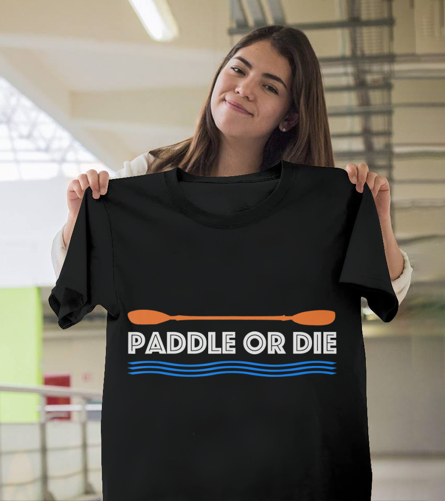 Paddle or Die Kayaking Adventure Challenge T-Shirt