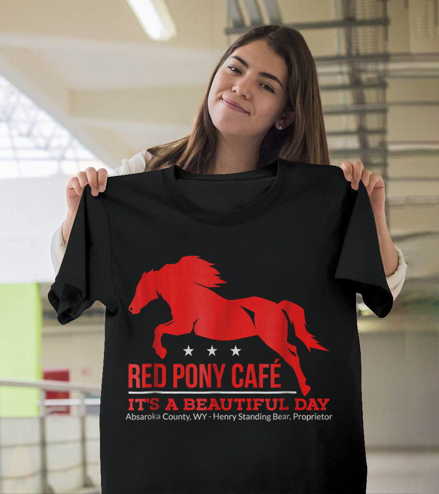 Red Pony Café It's a Beautiful Day Absaroka County WY Henry Standing Bear Proprietor T-Shirt
