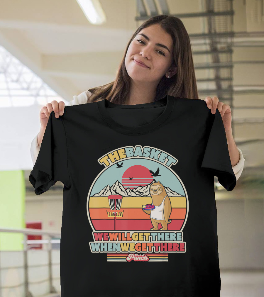 The Basket We Will Get There When We Get There Sloth Disc Golf T-Shirt