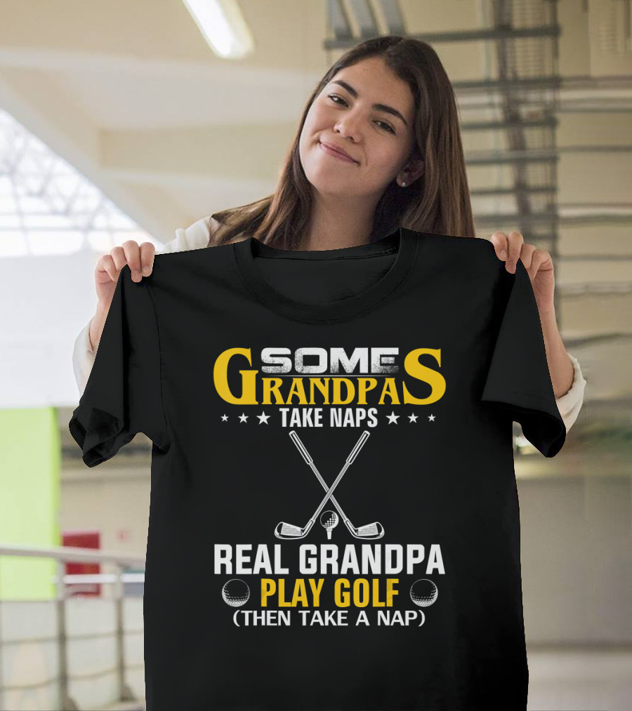 Some Grandpas Take Naps Real Grandpa Play Golf Then Take a Nap Golfing T-Shirt