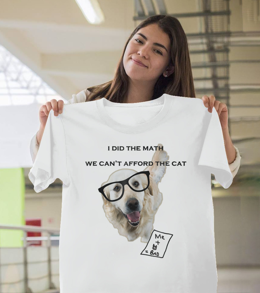 White Golden Retriever I Did the Math We Can't Afford the Cat T-Shirt