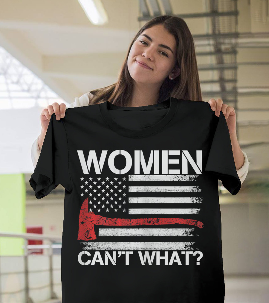 Women Can't What Firefighter Axe American Flag T-Shirt