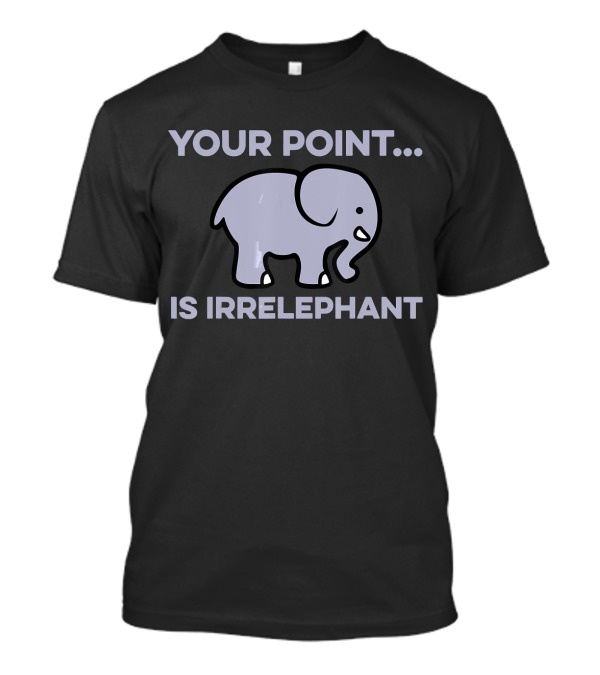 Your Point Is Irrelevant Cute Elephant T-Shirt