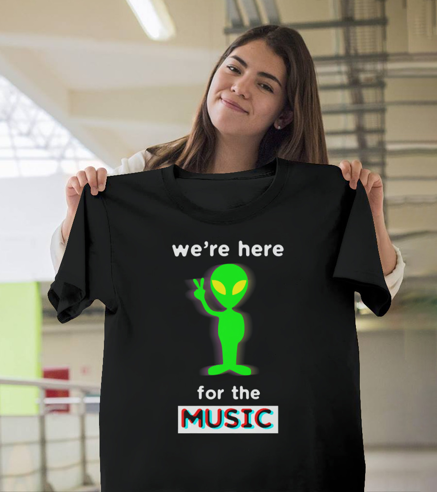 We're Here for The Music Alien EDM T-Shirt