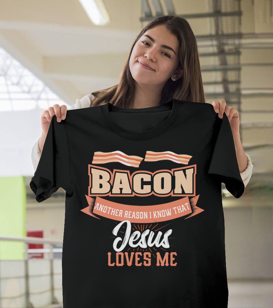Bacon Another Reason I Know That Jesus Loves Me T-Shirt