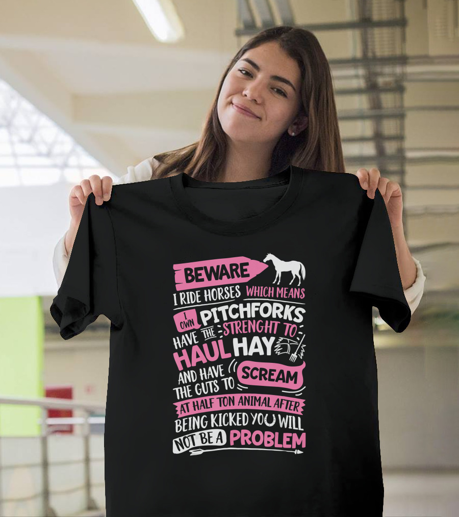 Beware I Ride Horses Strength to Haul Hay and Scream Not a Problem T-Shirt