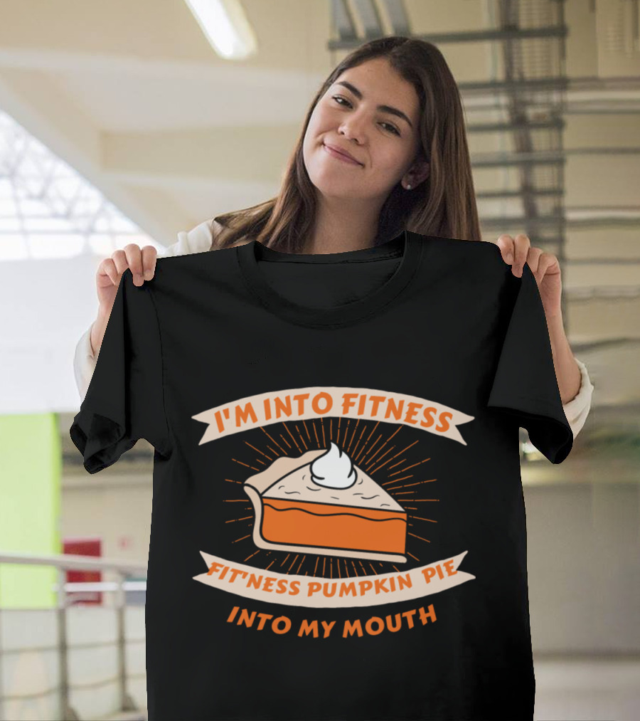 I'm Into Fitness Fitness Pumpkin Pie Into My Mouth T-Shirt