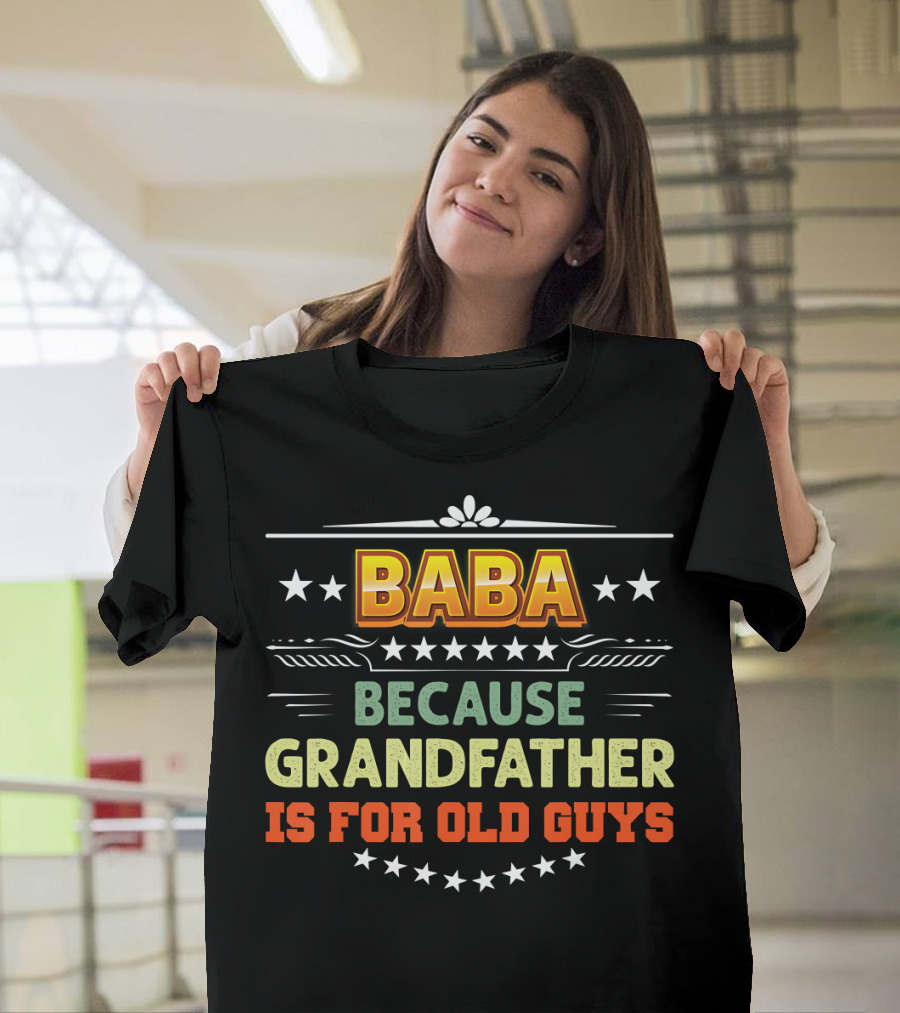 Baba Because Grandfather Is For Old Guys Stars T-Shirt