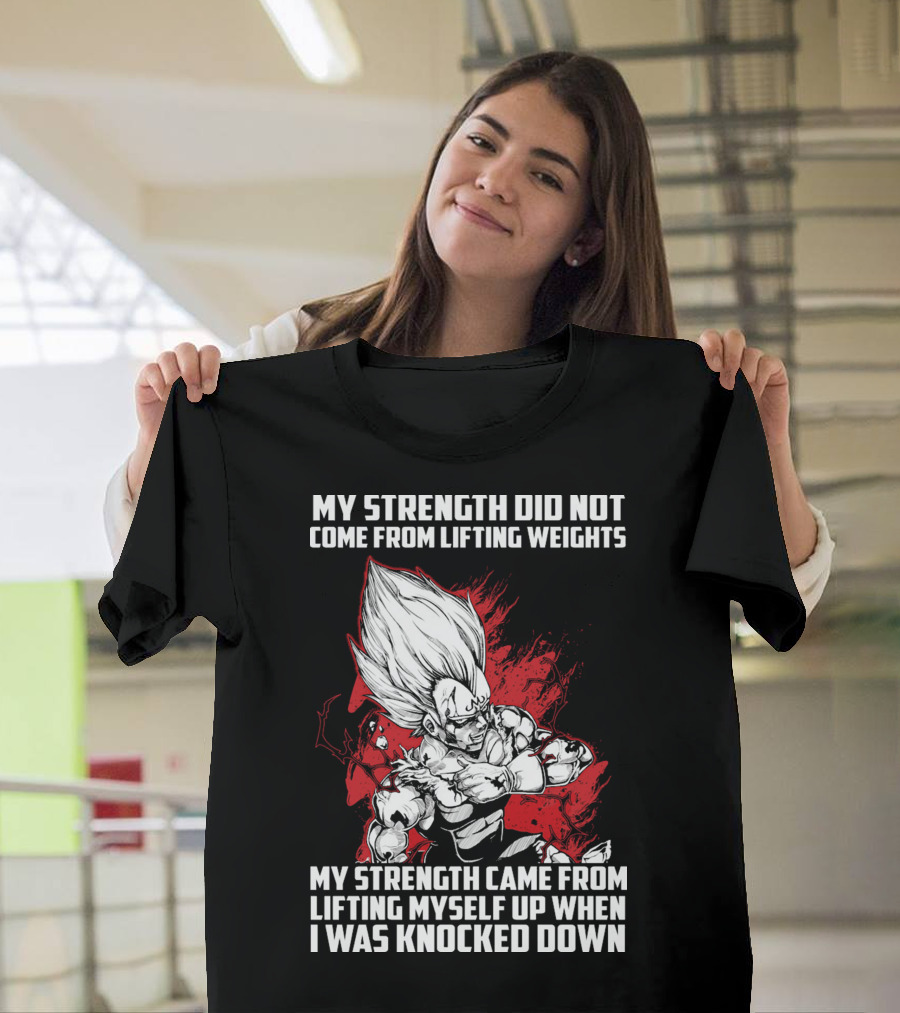 Super Saiyan Majin Vegeta My Strength Did Not Come From Lifting Weights Came From Lifting Myself Up When I Was Knocked Down T-Shirt