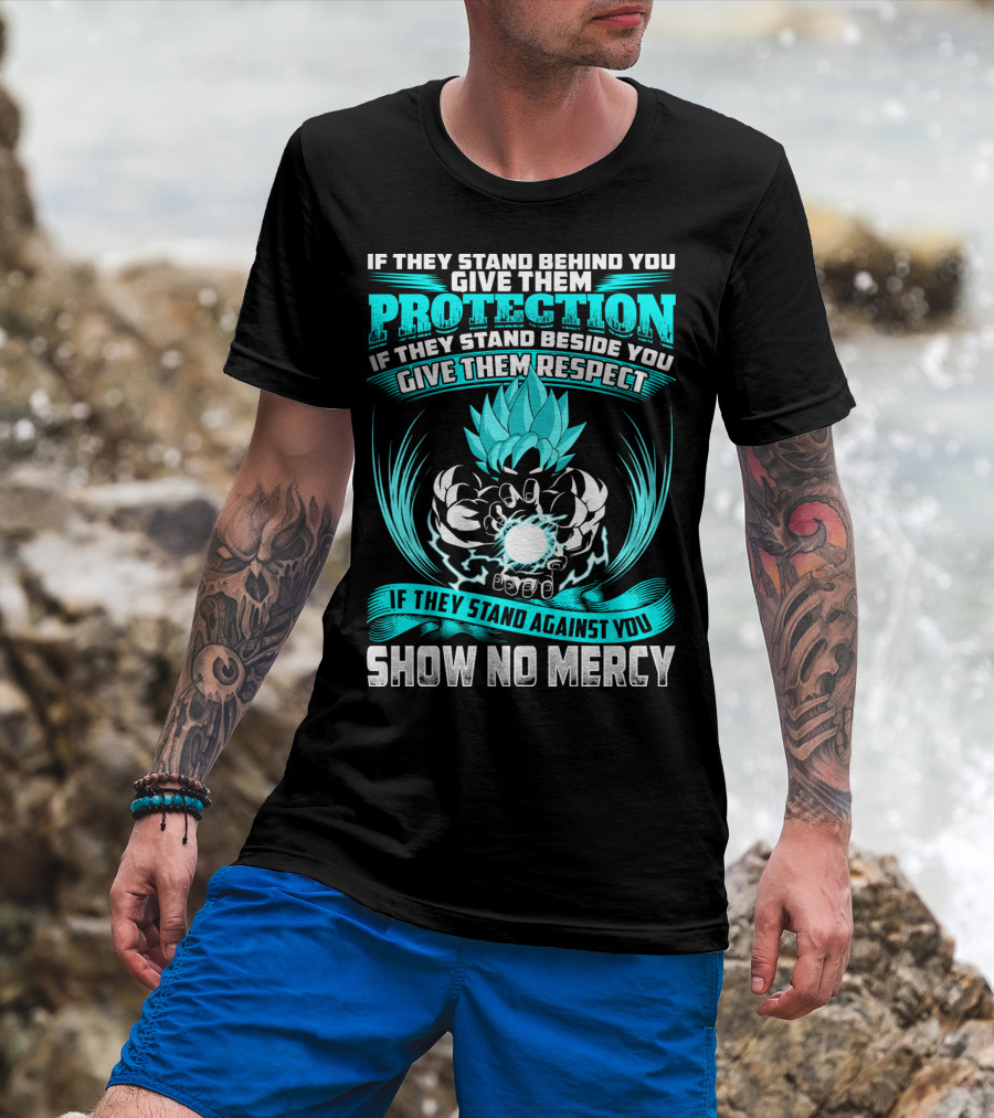 If They Stand Behind You Give Them Protection If They Stand Beside You Give Them Respect If They Stand Against You Show No Mercy Super Saiyant Blue T-Shirt