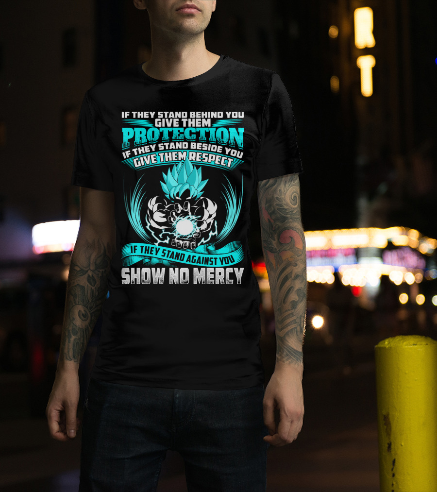 If They Stand Behind You Give Them Protection If They Stand Beside You Give Them Respect If They Stand Against You Show No Mercy Super Saiyant Blue T-Shirt