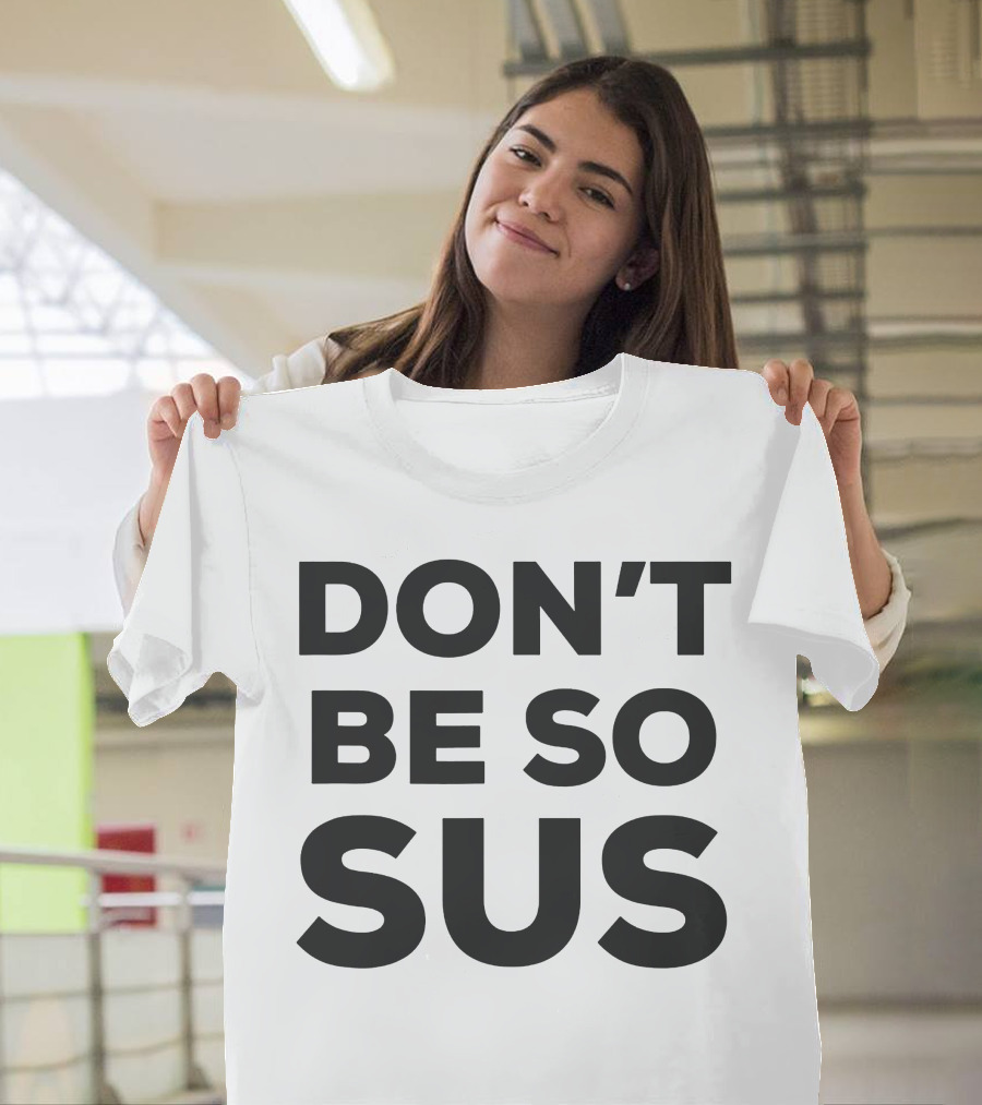 Don't Be So Sus Funny Impostor Party Gaming Meme T-Shirt
