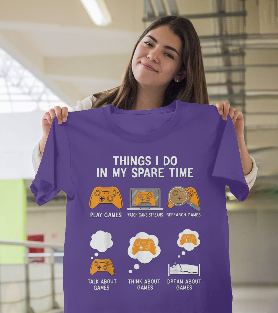 Things I Do in My Spare Time Play Games Watch Game Streams Research Games Talk About Games Think About Games Dream About Games T-Shirt