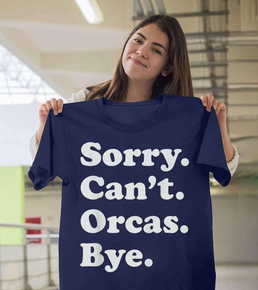 Sorry Can't Orcas Bye Funny Orca Whale Gift Women T-Shirt