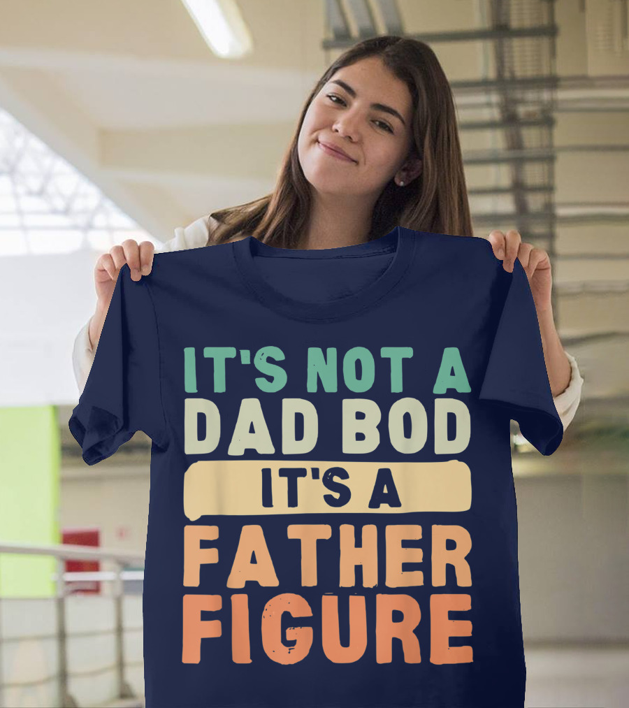 It's Not A Dad Bod It's A Father Figure Father's Day T-Shirt