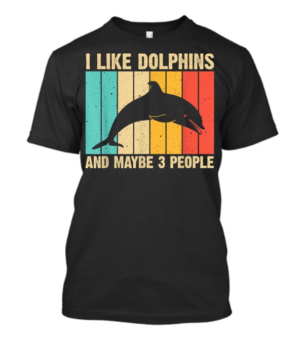 I Like Dolphins And Maybe 3 People Funny Dolphin Design Women Dolphin Lover Beluga Fish T-Shirt