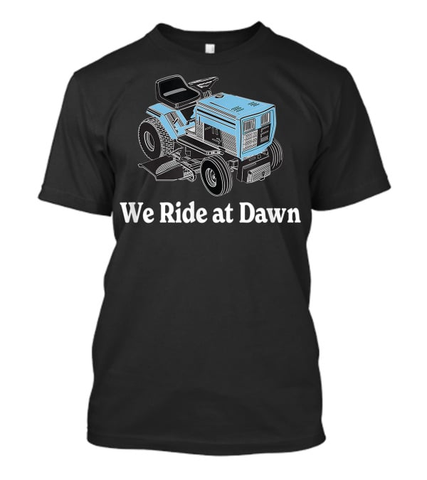 We Ride At Dawn Mens Father's Day Dad Grandfather Gift T-Shirt