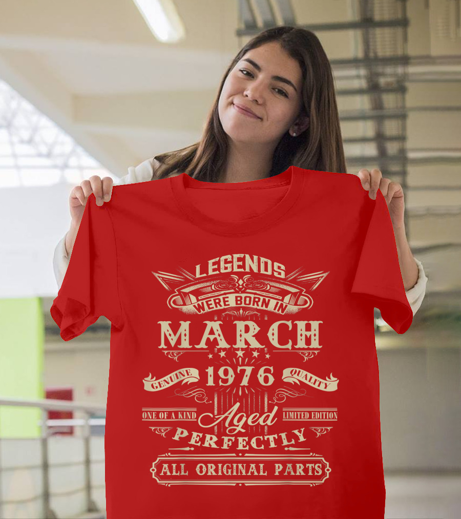 Legends Were Born in March 1976 Aged Perfectly Genuine Quality All Original Parts T-Shirt
