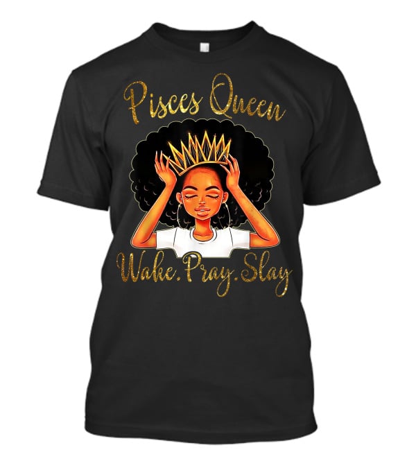 Pisces Queen Wake Pray Slay T-Shirt
