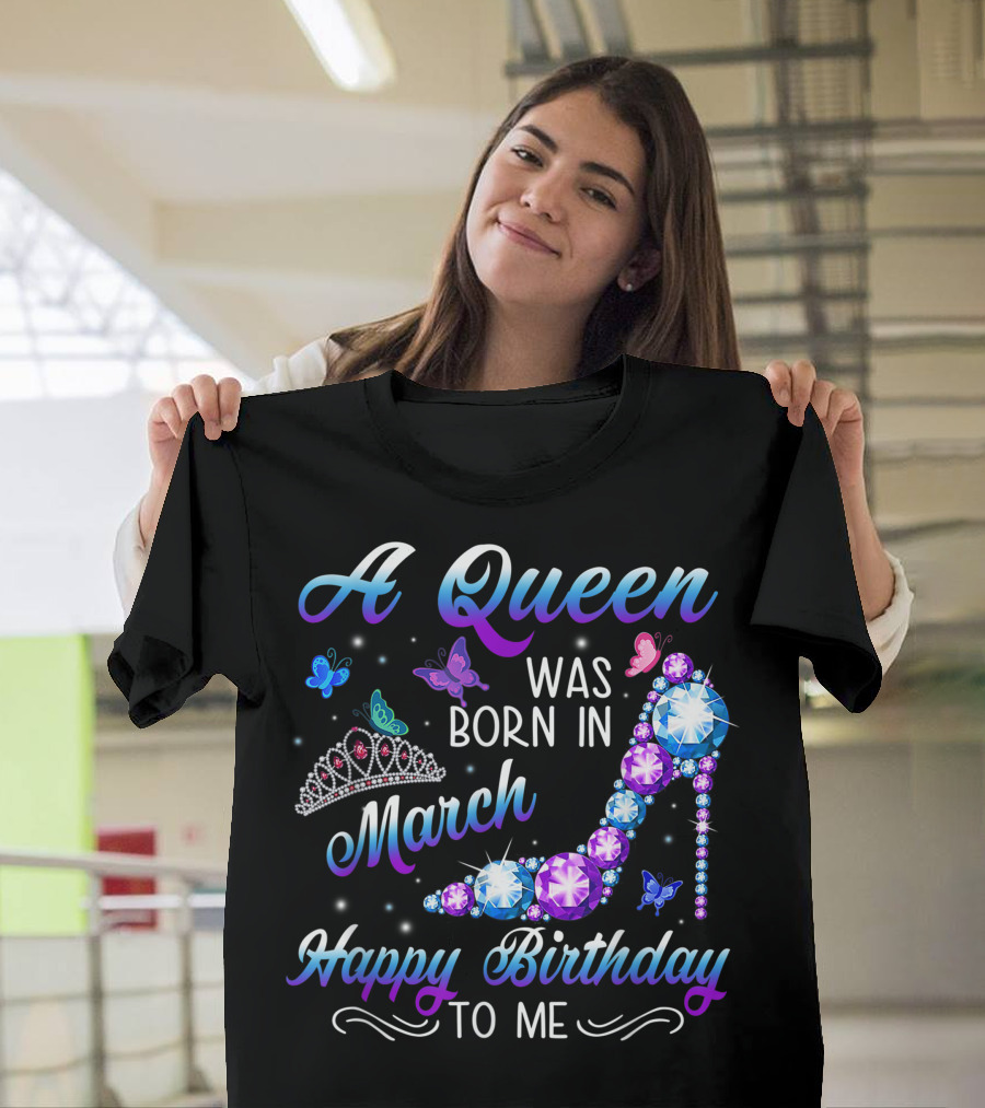 A Queen Was Born In March Happy Birthday To Me High Heel And Crown T-Shirt