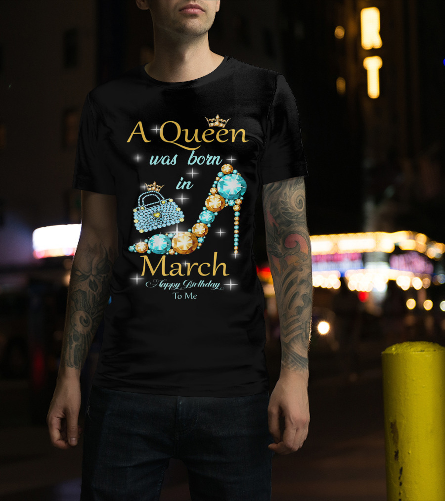 A Queen Was Born In March Happy Birthday To Me Jewel-Crown Shoe And Purse T-Shirt
