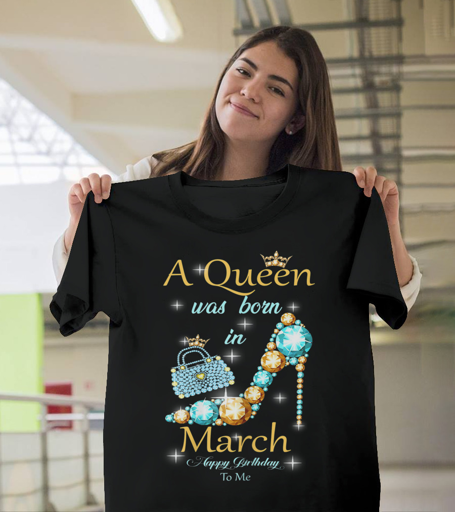 A Queen Was Born In March Happy Birthday To Me Jewel-Crown Shoe And Purse T-Shirt
