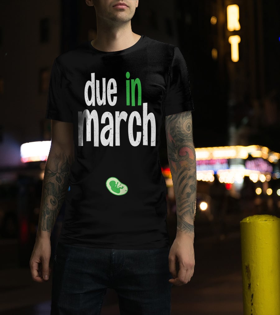 Due In March Pregnancy Announcement With Green Fetus T-Shirt
