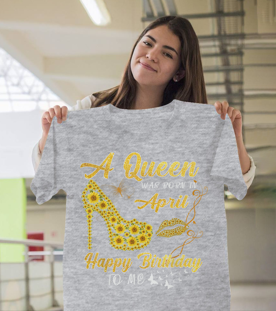 A Queen Was Born in April Sunflower High Heel Birthday Happy Birthday to Me T-Shirt