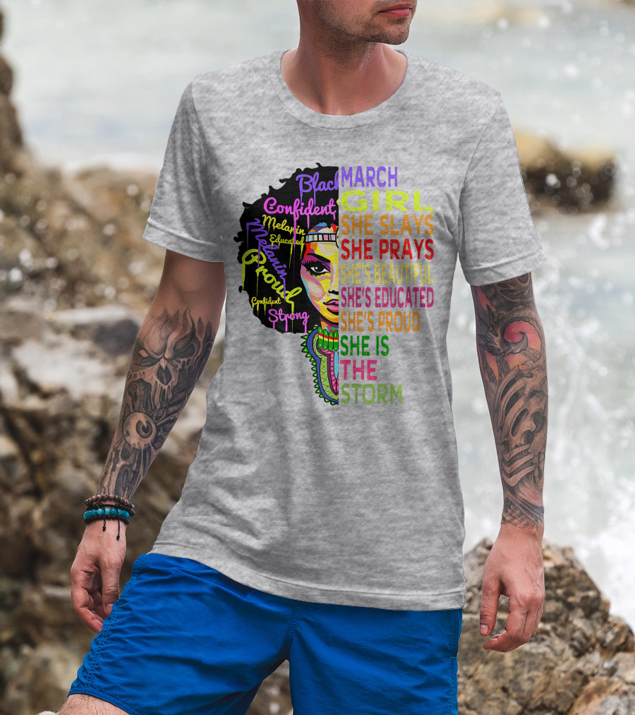 March Birthday Girl She Slays She Prays She's Beautiful Educated Proud She Is The Storm T-Shirt