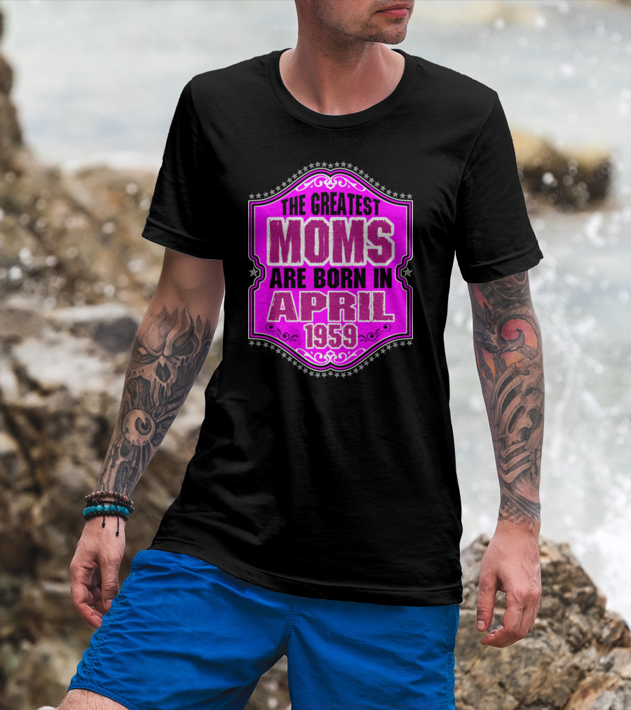 The Greatest Moms Born In April 1959 T-Shirt