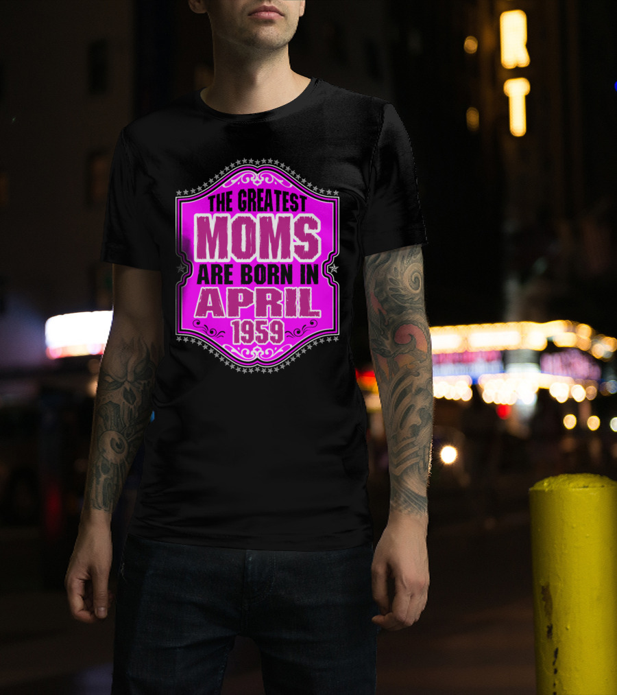 The Greatest Moms Born In April 1959 T-Shirt