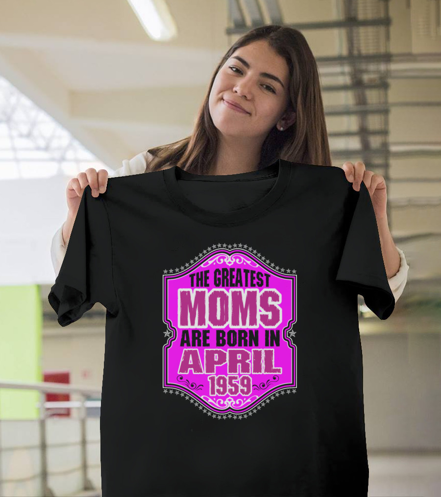 The Greatest Moms Born In April 1959 T-Shirt