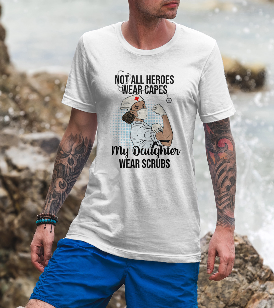 Not All Heroes Wear Capes My Daughter Wears Scrubs T-Shirt