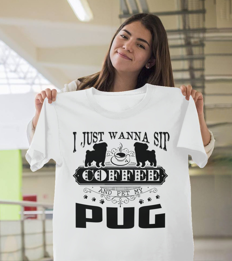 I Just Wanna Sip Coffee and Pet My Pug T-Shirt