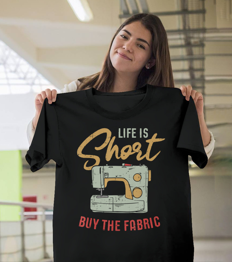 Life Is Short Buy The Fabric Funny Quilting T-Shirt