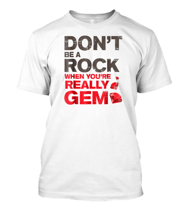 DON'T BE A ROCK WHEN YOU'RE REALLY GEM T-Shirt